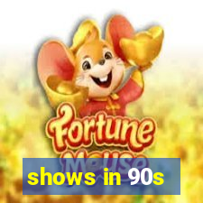 shows in 90s